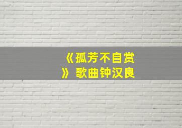 《孤芳不自赏》 歌曲钟汉良